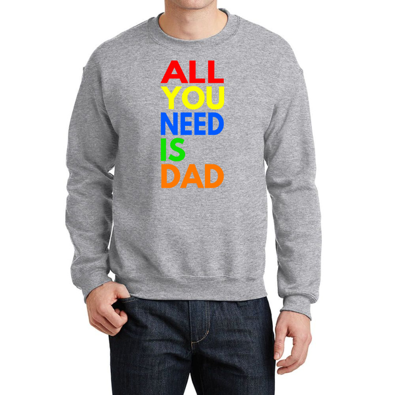 All You Need Is Dad T  Shirt157 Crewneck Sweatshirt | Artistshot