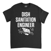 Dishwasher Sanitation Engineer Funny Dishwashing Gift T Shirt Classic T-shirt | Artistshot