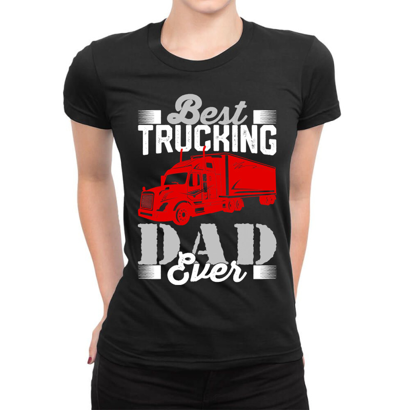 Best Trucking Dad Ever, Big Rig Trucker, Truckin Fathers Day T Shirt Ladies Fitted T-Shirt by LoriMccarty89 | Artistshot