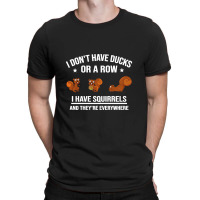 Funny Gift I Don't Have Ducks In A Row I Have Squirrels And They're T-shirt | Artistshot