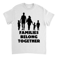 Families Belong Together Classic T-shirt | Artistshot