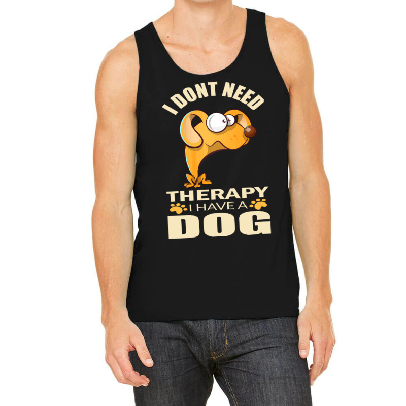 Dog T Shirt I Don`t Need Therapy I Have A Dog T Shirt Tank Top by caseynitzsche899 | Artistshot