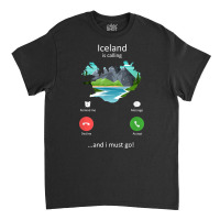 Iceland Is Calling And I Must Go Funny Iceland T Shirt Classic T-shirt | Artistshot