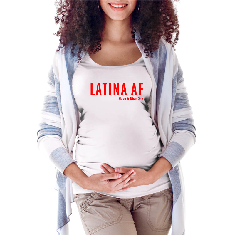 Latina Af Have A Nice Day Maternity Scoop Neck T-shirt by redberries | Artistshot