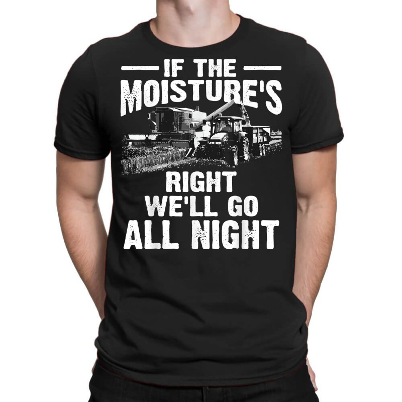 Cool If The Moisture's Right Farmer Gift Funny Farm Men T Shirt T-Shirt by sugruewxrivestsxe | Artistshot