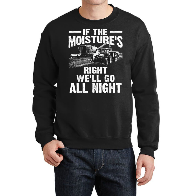 Cool If The Moisture's Right Farmer Gift Funny Farm Men T Shirt Crewneck Sweatshirt by sugruewxrivestsxe | Artistshot