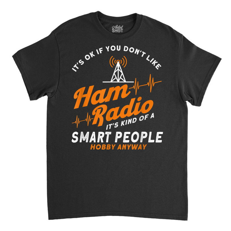 Amateur Radio Smart People Hobby Anyway Ham Radio T Shirt Classic T-shirt by caulkyuladdenrxi | Artistshot