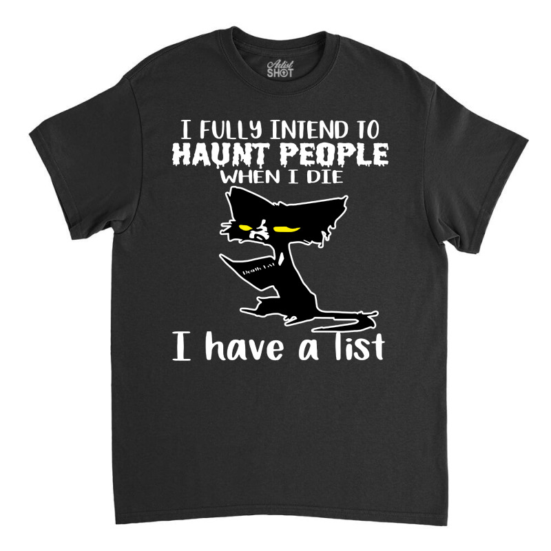 Cat I Fully Intend To Haunt People When I Die Classic T-shirt by noadlex1212 | Artistshot