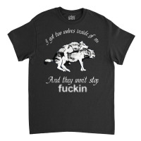 I Got Two Wolves Inside Of Me And They Won't Stop Fuckin' T Shirt Classic T-shirt | Artistshot