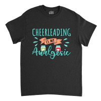 Cheerleading Is My Analgesic Design Quote Classic T-shirt | Artistshot