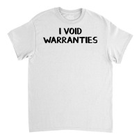 I Void Warranties T Shirt Classic T-shirt | Artistshot