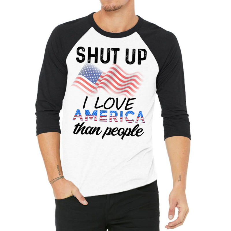 Shut Up I Love American Than People 3/4 Sleeve Shirt by cogentprint | Artistshot