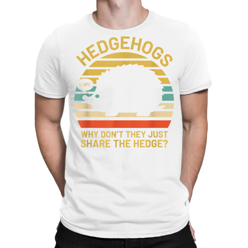 Hedgehogs Why Don't They Just Share The Hedge T Shirt T-shirt | Artistshot