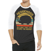 Hedgehogs Why Don't They Just Share The Hedge T Shirt 3/4 Sleeve Shirt | Artistshot