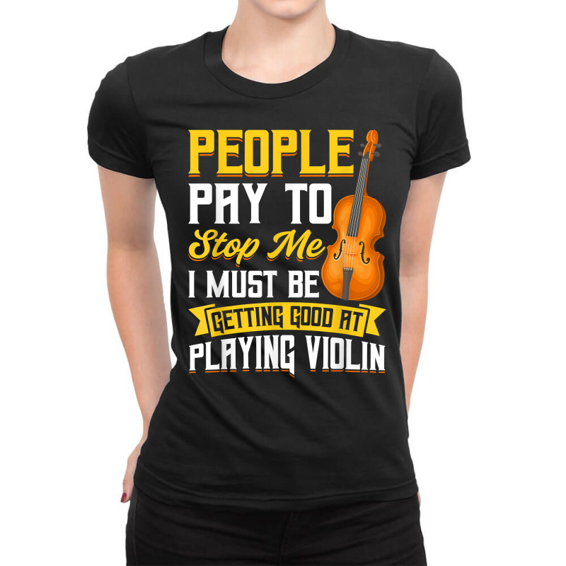 People Pay To Stop Me   Violin T Shirt Ladies Fitted T-Shirt by bendlelobeltzoer | Artistshot