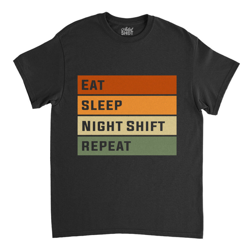 Eat Sleep Night Shift Repeat Funny Night Shift Nurse Sweatshirt Classic T-shirt | Artistshot