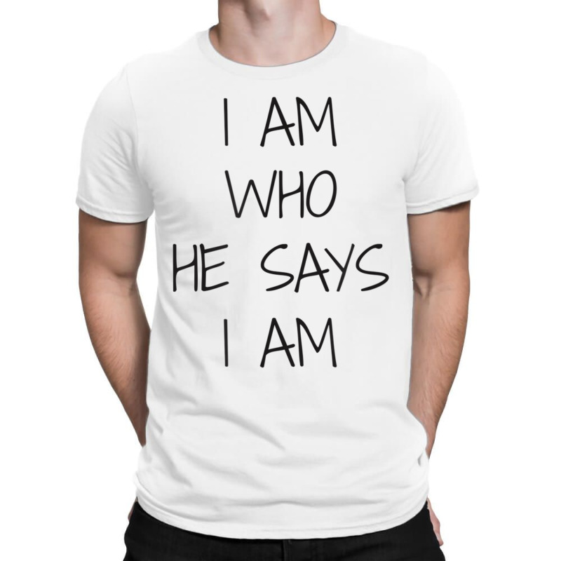 I Am Who He Says I Am Christian Statement Identity Funny Men T-shirt | Artistshot