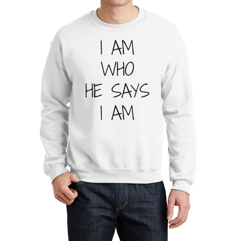 I Am Who He Says I Am Christian Statement Identity Funny Men Crewneck Sweatshirt | Artistshot