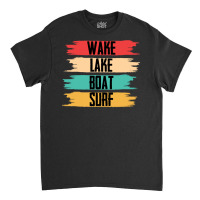 Wakeboarding T  Shirt Wakeboarding   Wake Lake Boat Surf T  Shirt Classic T-shirt | Artistshot