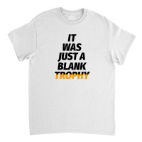 It Was Just A Blank Trophy Classic T-shirt | Artistshot