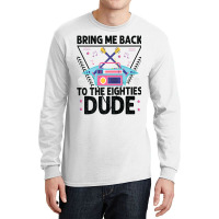 Bring Me Back To The Eighties Dude - Retro 80's Costume Cartoon Charac Long Sleeve Shirts | Artistshot