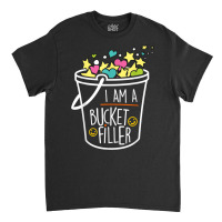 Bucket Filler Shirt T Shirt Classic T-shirt | Artistshot