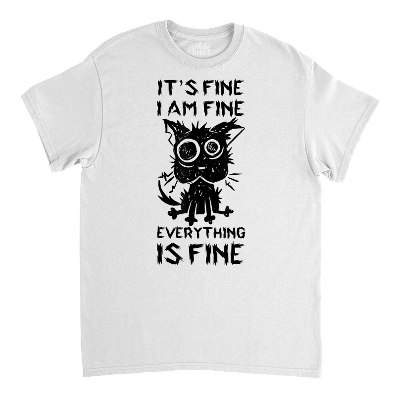 It's Fine I'm Fine Everything Is Fine Stressed Out Black Cat T Shirt Classic T-shirt by bendlelobeltzoer | Artistshot