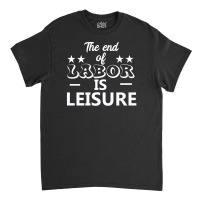 The End Of Labor Is Leisure Classic T-shirt | Artistshot