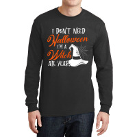 Womens Funny Halloween I Don't Need Halloween I'm A Witch All Year Long Sleeve Shirts | Artistshot