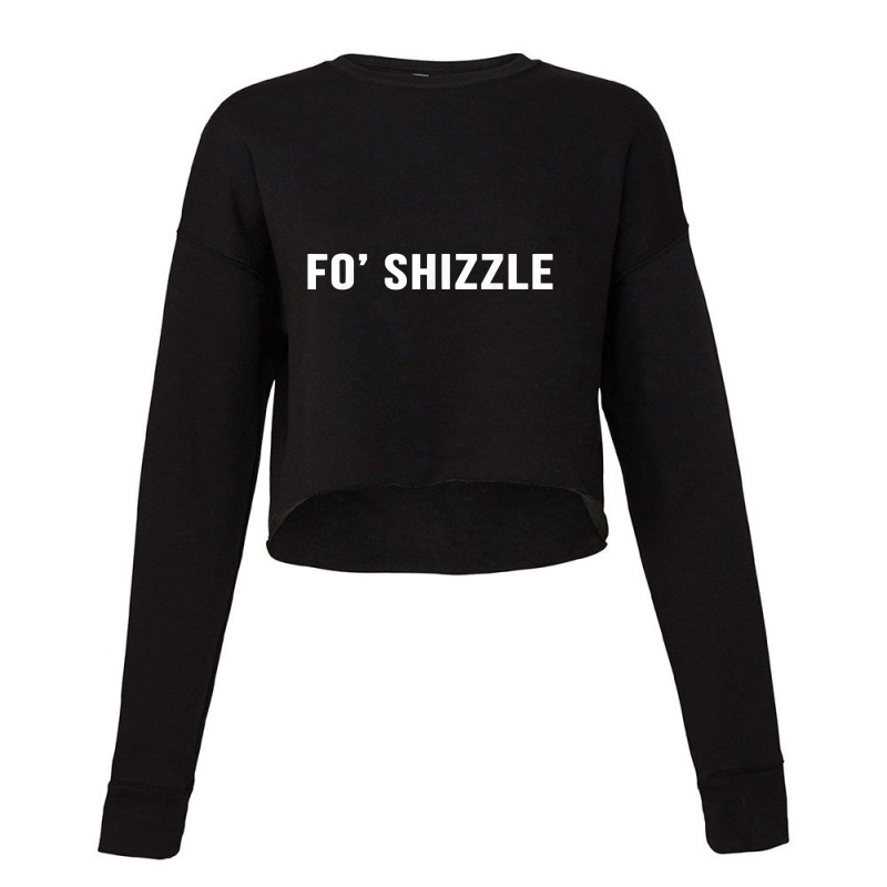 Fo Shizzle Funny Sarcastic Novelty Gangster Rap T Shirt Cropped Sweater by LoriMccarty89 | Artistshot