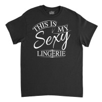 This Is My Sexy Lingerie Shirt  Women's Underwear Gift Classic T-shirt | Artistshot