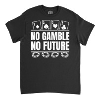 Poker No Gamble No Future   Texas Hold'em Poker Pullover Hoodie Classic T-shirt | Artistshot