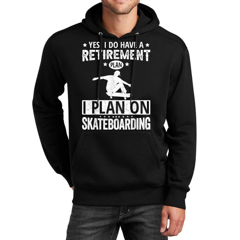 Yes I Do Have A Retirement Plan I Plan On Skateboarding T Shirt Unisex Hoodie | Artistshot