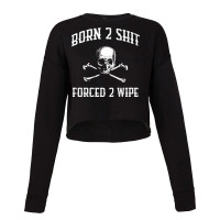 Born 2 Shit Forced 2 Wipe Skull Crossbones Parody Gift Tee Premium T S Cropped Sweater | Artistshot