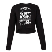 Once You Put My Meat Cropped Sweater | Artistshot