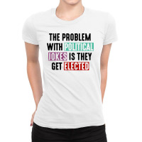 The Problem With Political Jokes Is They Get Elected Ladies Fitted T-shirt | Artistshot