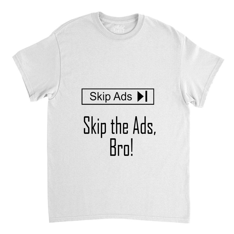 Skip The Ads, Bro!   Creators Classic T-shirt | Artistshot