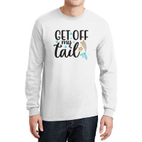 Get Off My Tail Long Sleeve Shirts | Artistshot