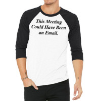This Meeting Could Have Been An Email Funny 3/4 Sleeve Shirt | Artistshot