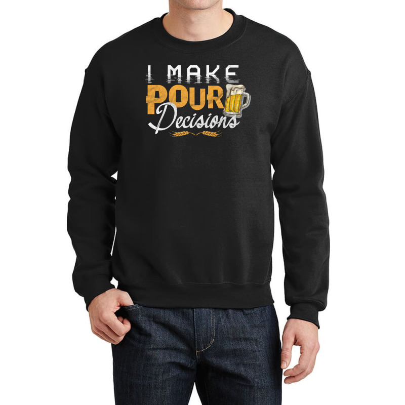 I Make Pour Beer Decision Crewneck Sweatshirt | Artistshot