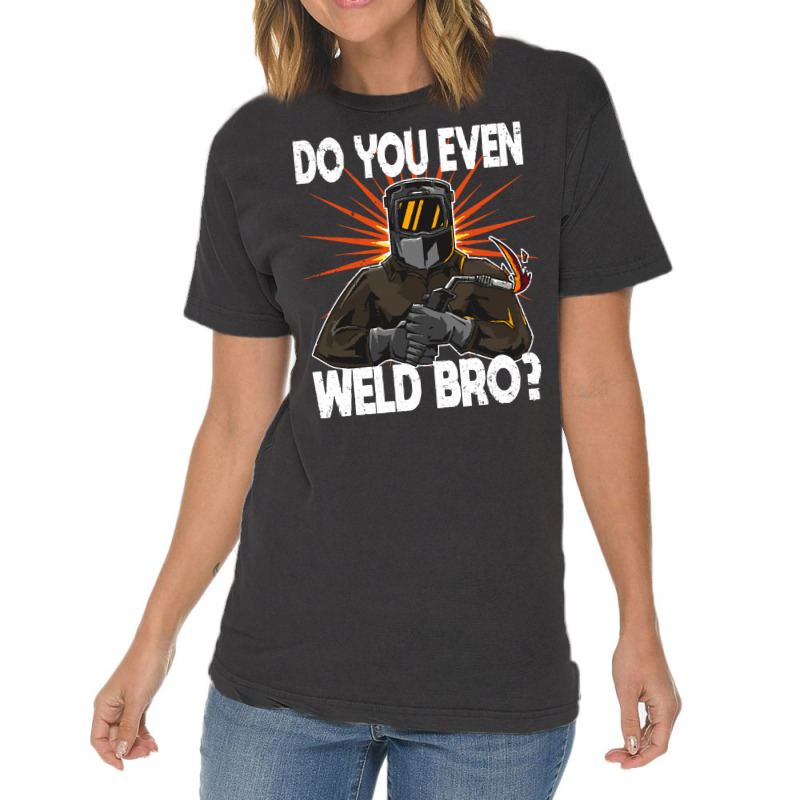 Welder T  Shirt Welder   Do You Even Weld Bro T  Shirt (1) Vintage T-shirt | Artistshot