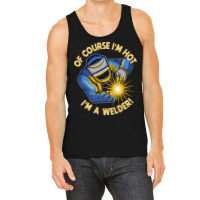 Welder T  Shirt Welder   Of Course Im Hot Im A Welder T  Shirt (1) Tank Top | Artistshot