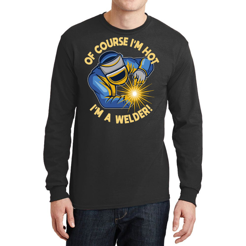 Welder T  Shirt Welder   Of Course Im Hot Im A Welder T  Shirt (1) Long Sleeve Shirts | Artistshot