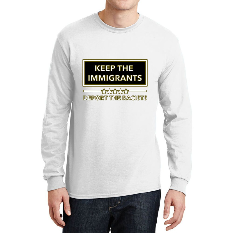 Keep The Immigrants Deport The Racists Keep The Immigrants Deport The Long Sleeve Shirts by nbobatiga | Artistshot