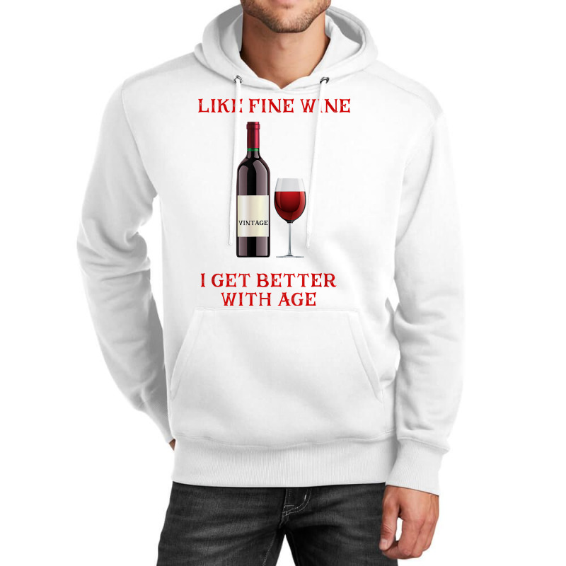 Like Fine Wine I Get Better With Age T Shirt Unisex Hoodie | Artistshot