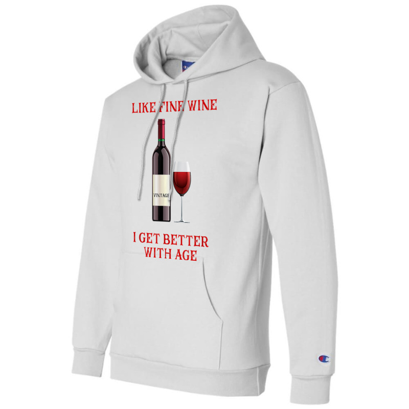 Like Fine Wine I Get Better With Age T Shirt Champion Hoodie | Artistshot