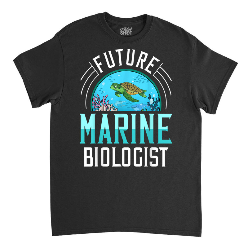 Future Marine Biologist Gift Biology Ocean Life T Shirt Classic T-shirt | Artistshot