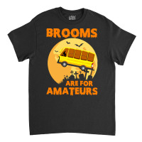 Brooms Are For Amateurs  Shirt Brooms Are For Amateurs Funny School Bu Classic T-shirt | Artistshot