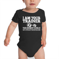 I Am Your Trainer Your Argument Is Invalid Baby Bodysuit | Artistshot