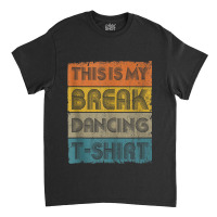 This Is My Break Dancing Vintage Retro 80s 90s Music Gift Men Classic T-shirt | Artistshot